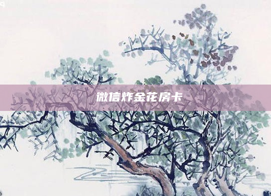 微信炸金花房卡