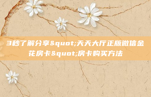 3秒了解分享"天天大厅正版微信金花房卡"房卡购买方法