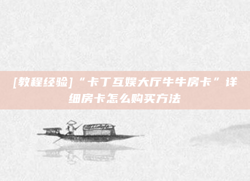 [教程经验]“卡丁互娱大厅牛牛房卡”详细房卡怎么购买方法