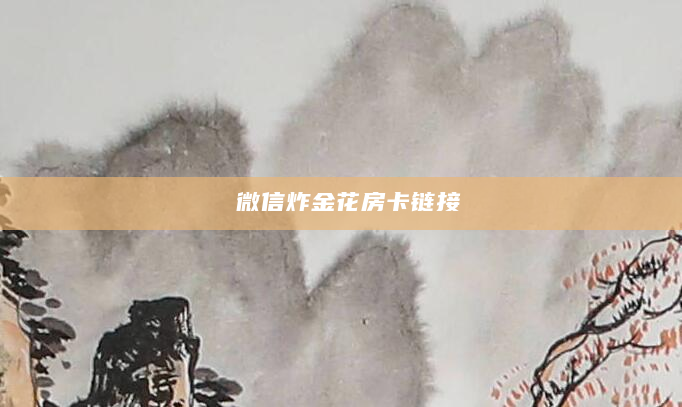 微信炸金花房卡链接