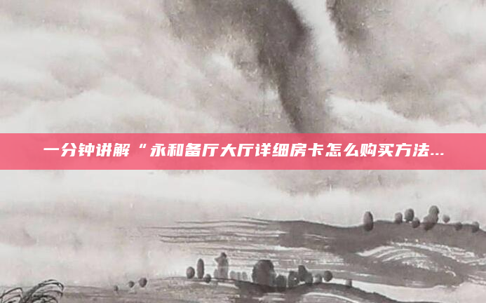 一分钟讲解“永和备厅大厅详细房卡怎么购买方法...