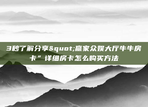 3秒了解分享"赢家众娱大厅牛牛房卡”详细房卡怎么购买方法