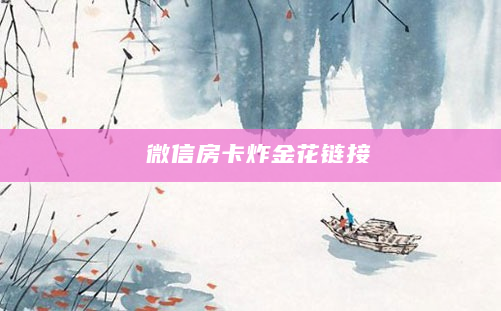 微信房卡炸金花链接