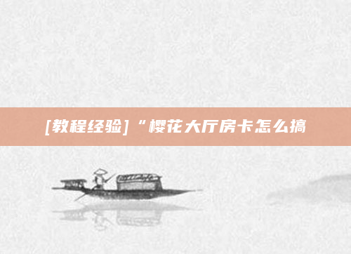 [教程经验]“樱花大厅房卡怎么搞