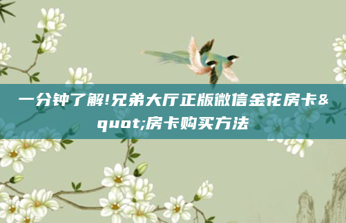 一分钟了解!兄弟大厅正版微信金花房卡"房卡购买方法