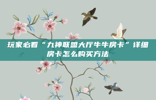 玩家必看“九神联盟大厅牛牛房卡”详细房卡怎么购买方法