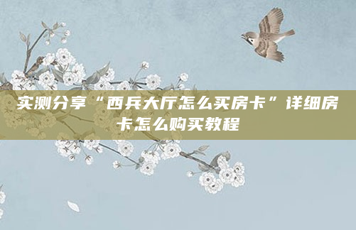 实测分享“西兵大厅怎么买房卡”详细房卡怎么购买教程