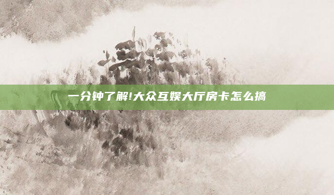 一分钟了解!大众互娱大厅房卡怎么搞