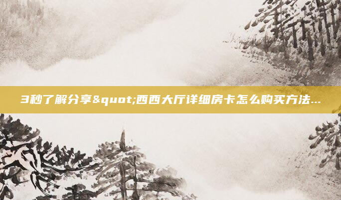 3秒了解分享"西西大厅详细房卡怎么购买方法...