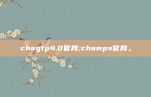chagtp4.0官网;champs官网。