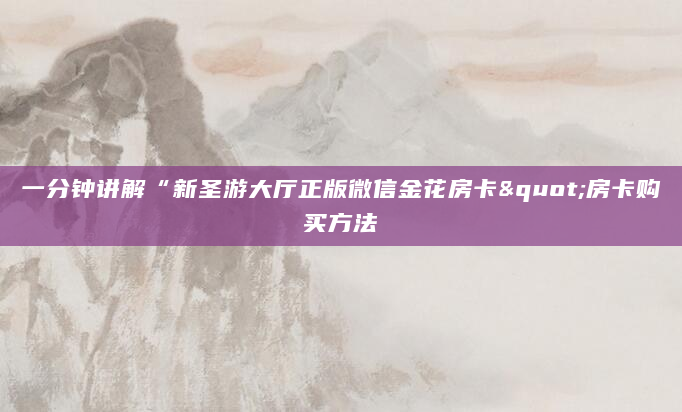 一分钟讲解“新圣游大厅正版微信金花房卡"房卡购买方法