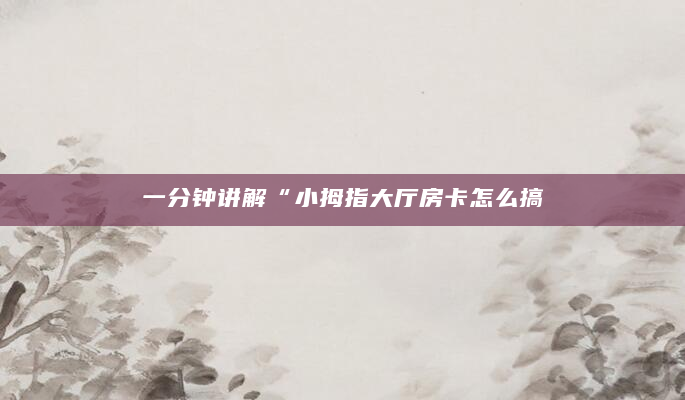 一分钟讲解“小拇指大厅房卡怎么搞