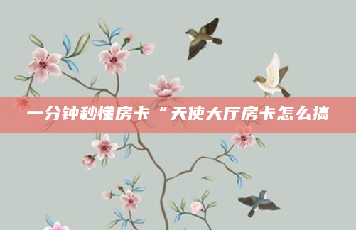 一分钟秒懂房卡“天使大厅房卡怎么搞