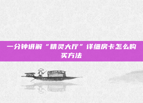 一分钟讲解“精灵大厅”详细房卡怎么购买方法