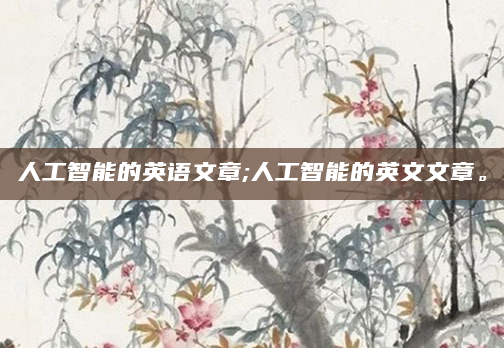 人工智能的英语文章;人工智能的英文文章。