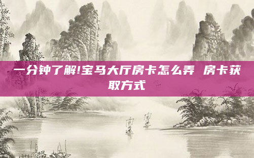 一分钟了解!宝马大厅房卡怎么弄 房卡获取方式