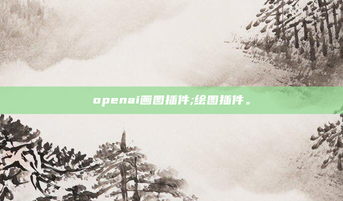 openai画图插件;绘图插件。