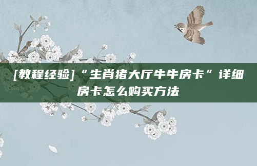 [教程经验]“生肖猪大厅牛牛房卡”详细房卡怎么购买方法