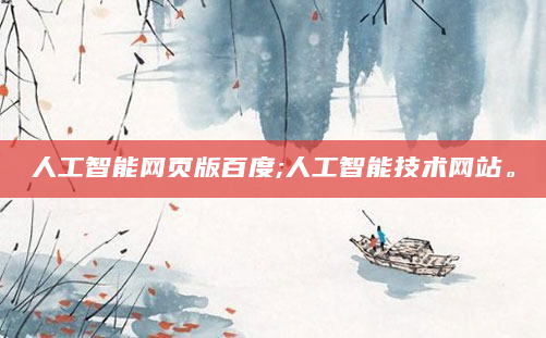 人工智能网页版百度;人工智能技术网站。