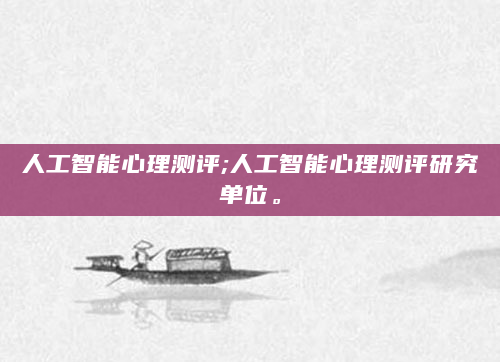 人工智能心理测评;人工智能心理测评研究单位。