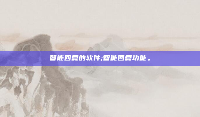 智能回复的软件;智能回复功能。