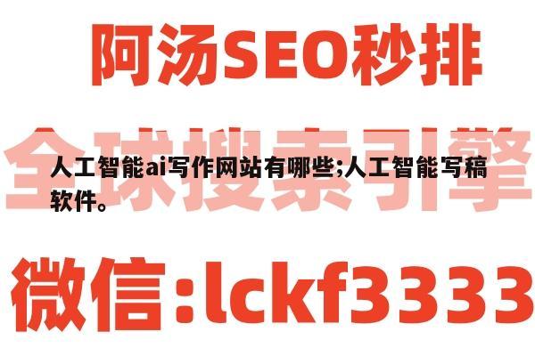 人工智能ai写作网站有哪些;人工智能写稿软件。