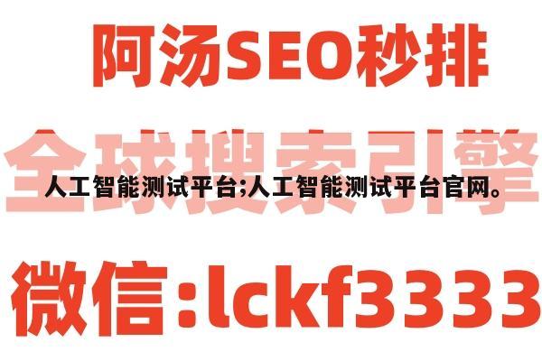 人工智能测试平台;人工智能测试平台官网。