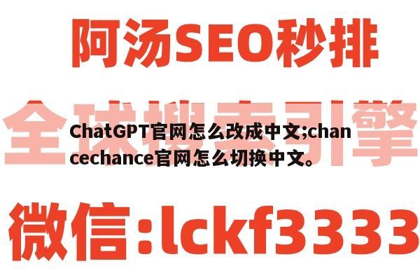 ChatGPT官网怎么改成中文;chancechance官网怎么切换中文。