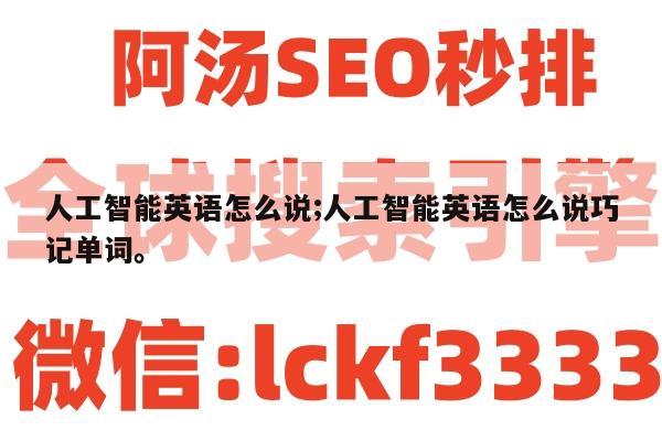 人工智能英语怎么说;人工智能英语怎么说巧记单词。