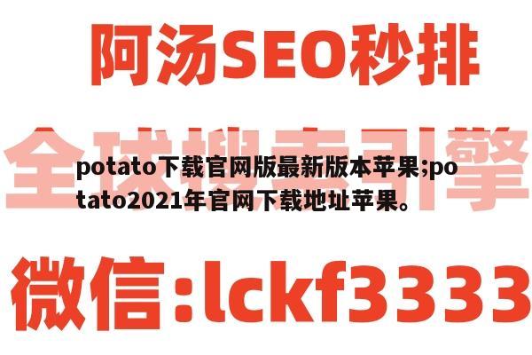 potato下载官网版最新版本苹果;potato2021年官网下载地址苹果。