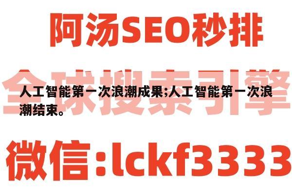 人工智能第一次浪潮成果;人工智能第一次浪潮结束。