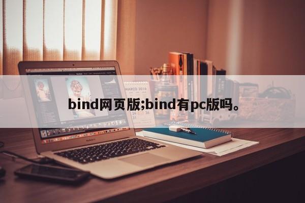 bind网页版;bind有pc版吗。