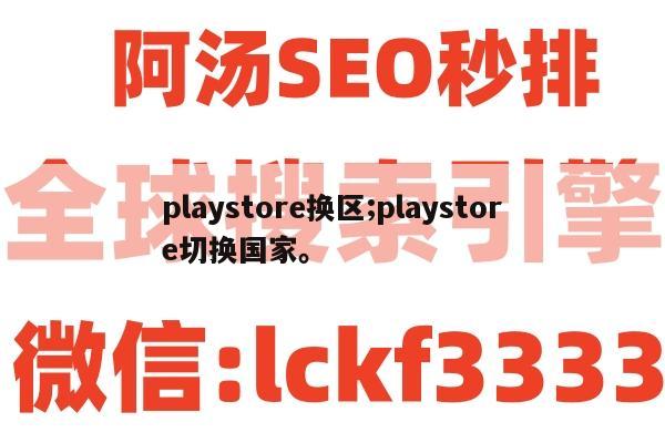 playstore换区;playstore切换国家。