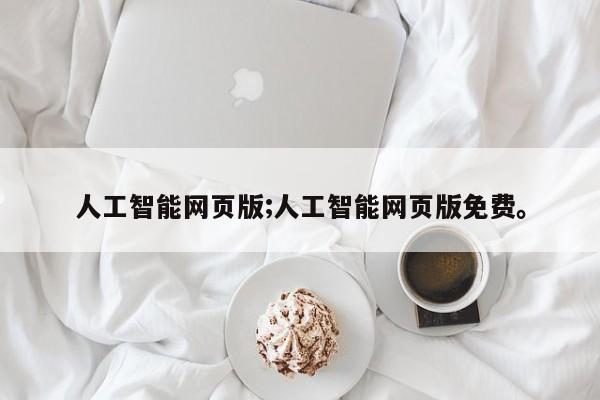 人工智能网页版;人工智能网页版免费。