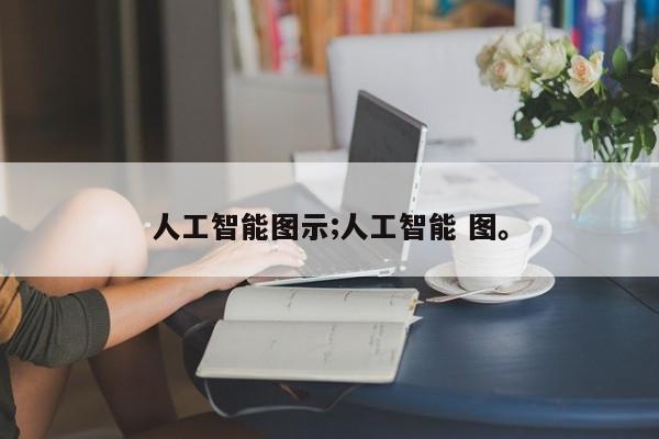 人工智能图示;人工智能 图。