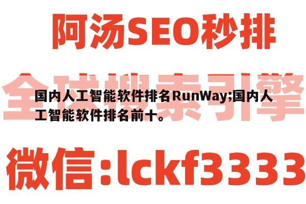 国内人工智能软件排名RunWay;国内人工智能软件排名前十。