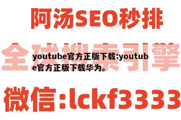 youtube官方正版下载;youtube官方正版下载华为。