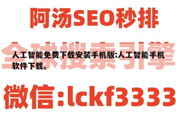 人工智能免费下载安装手机版;人工智能手机软件下载。