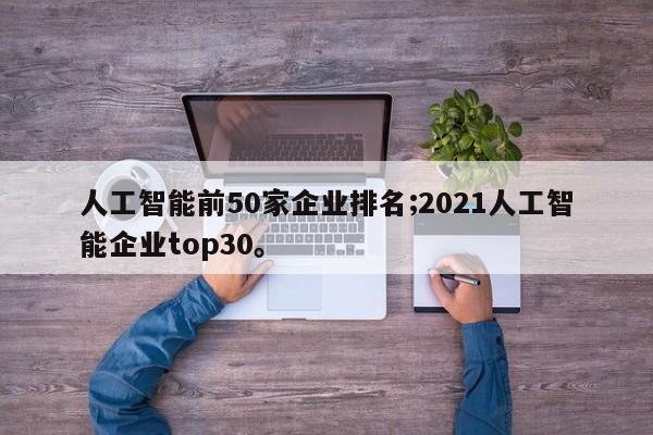 人工智能前50家企业排名;2021人工智能企业top30。